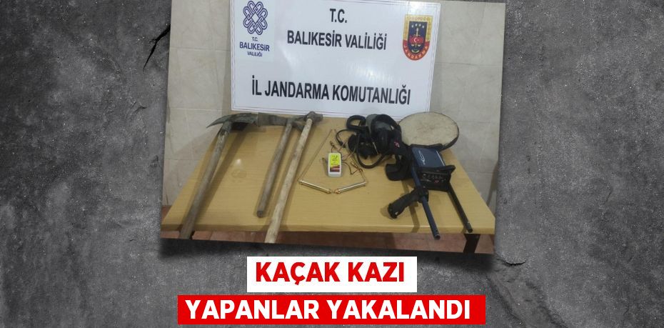 KAÇAK KAZI YAPANLAR YAKALANDI