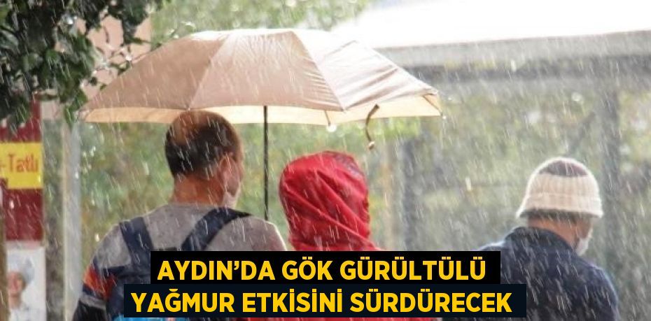 AYDIN’DA GÖK GÜRÜLTÜLÜ YAĞMUR ETKİSİNİ SÜRDÜRECEK