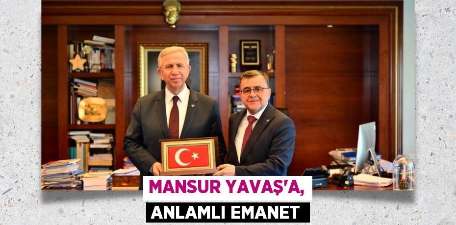 MANSUR YAVAŞ’A, ANLAMLI EMANET