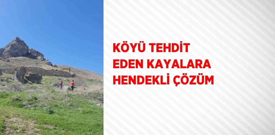 KÖYÜ TEHDİT EDEN KAYALARA HENDEKLİ ÇÖZÜM