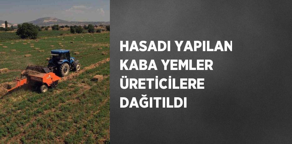 HASADI YAPILAN KABA YEMLER ÜRETİCİLERE DAĞITILDI