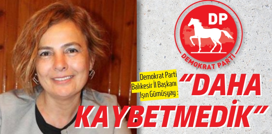 “BAŞKAN GÜMÜŞYAY: “DAHA KAYBETMEDİK”