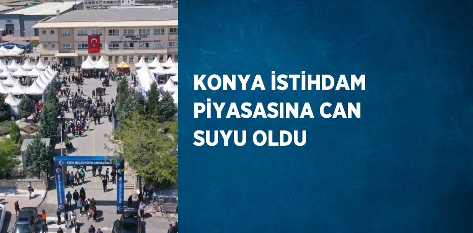 KONYA İSTİHDAM PİYASASINA CAN SUYU OLDU