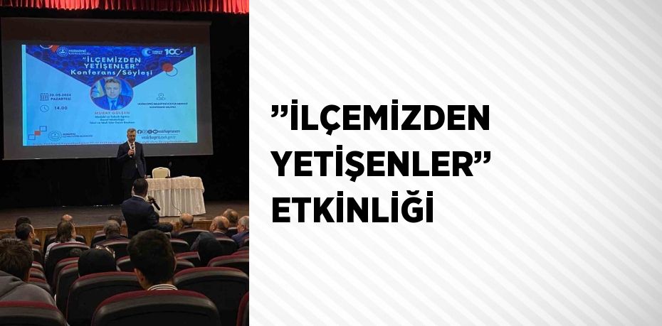 ’’İLÇEMİZDEN YETİŞENLER’’ ETKİNLİĞİ