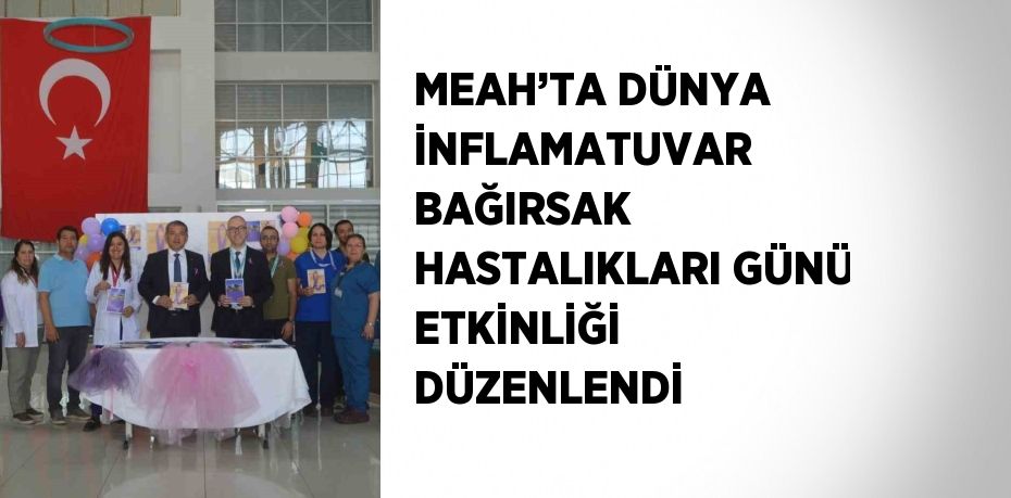 MEAH’TA DÜNYA İNFLAMATUVAR BAĞIRSAK HASTALIKLARI GÜNÜ ETKİNLİĞİ DÜZENLENDİ