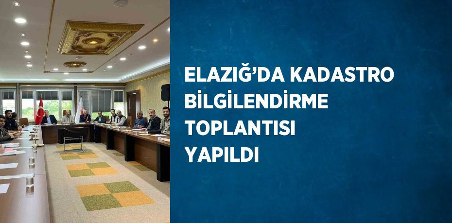 ELAZIĞ’DA KADASTRO BİLGİLENDİRME TOPLANTISI YAPILDI