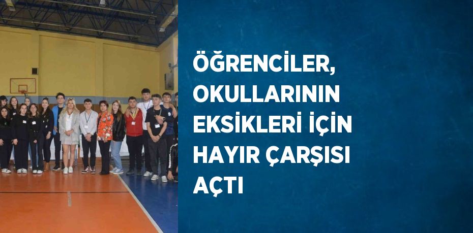 ÖĞRENCİLER, OKULLARININ EKSİKLERİ İÇİN HAYIR ÇARŞISI AÇTI