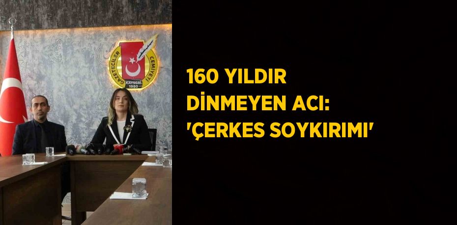 160 YILDIR DİNMEYEN ACI: 'ÇERKES SOYKIRIMI'