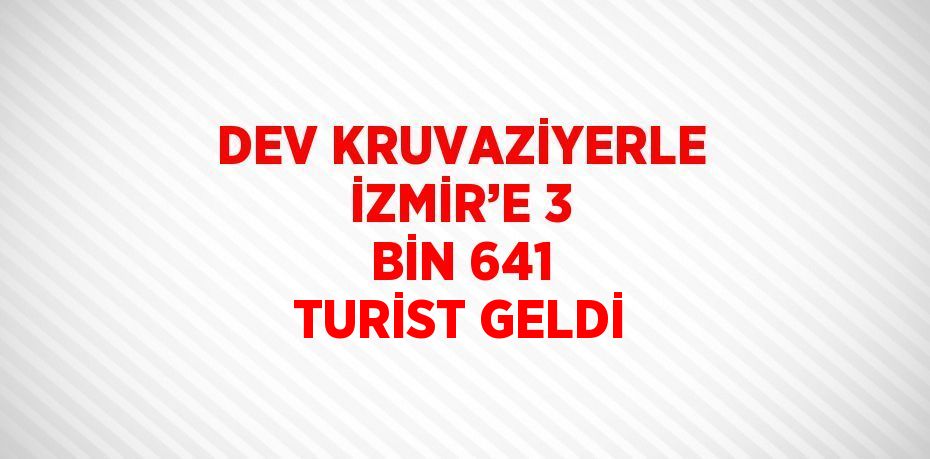 DEV KRUVAZİYERLE İZMİR’E 3 BİN 641 TURİST GELDİ