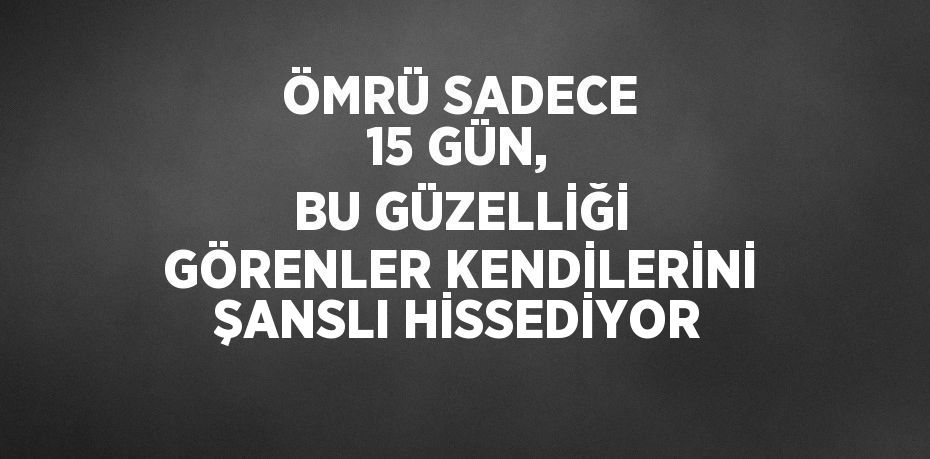 ÖMRÜ SADECE 15 GÜN, BU GÜZELLİĞİ GÖRENLER KENDİLERİNİ ŞANSLI HİSSEDİYOR