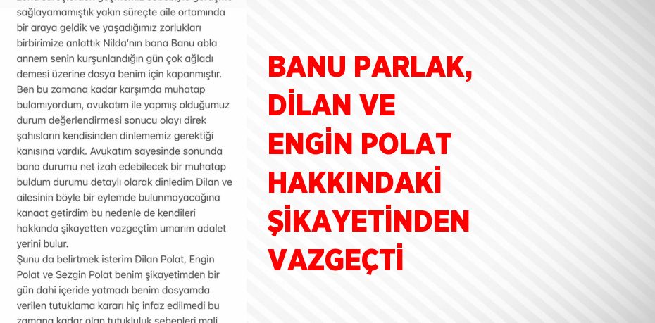 BANU PARLAK, DİLAN VE ENGİN POLAT HAKKINDAKİ ŞİKAYETİNDEN VAZGEÇTİ