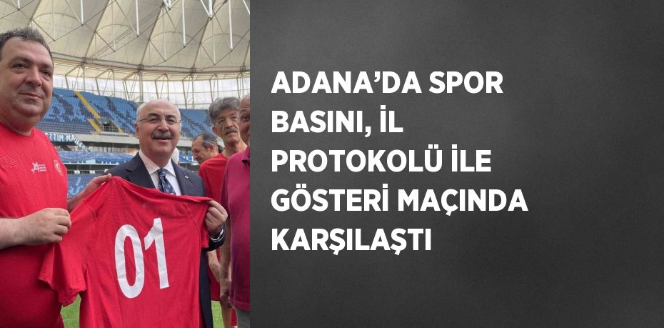 ADANA’DA SPOR BASINI, İL PROTOKOLÜ İLE GÖSTERİ MAÇINDA KARŞILAŞTI