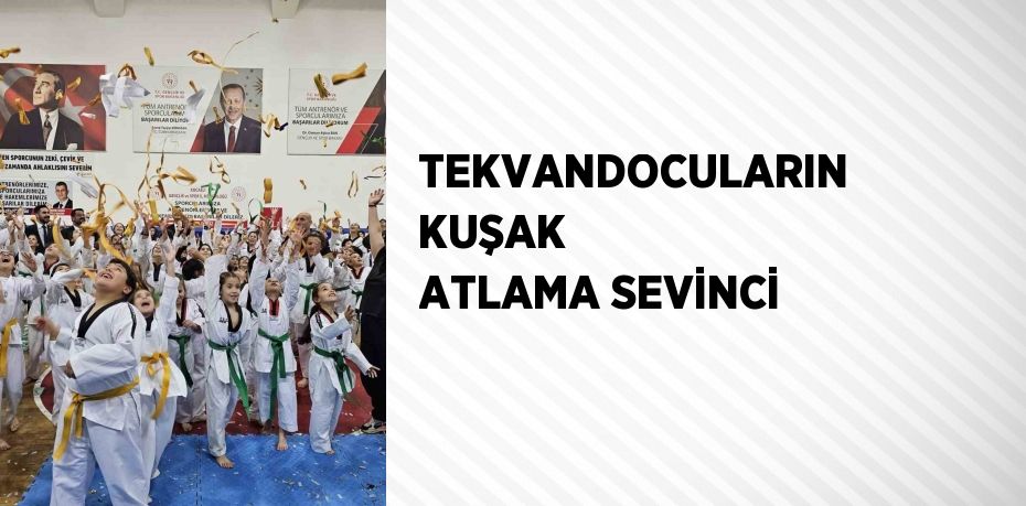 TEKVANDOCULARIN KUŞAK ATLAMA SEVİNCİ