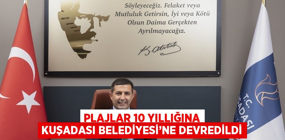 PLAJLAR 10 YILLIĞINA KUŞADASI BELEDİYESİ’NE DEVREDİLDİ