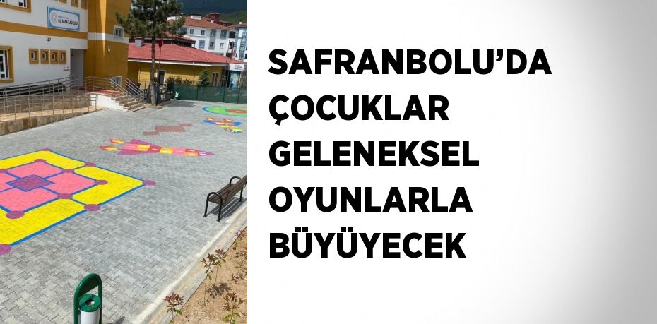 SAFRANBOLU’DA ÇOCUKLAR GELENEKSEL OYUNLARLA BÜYÜYECEK