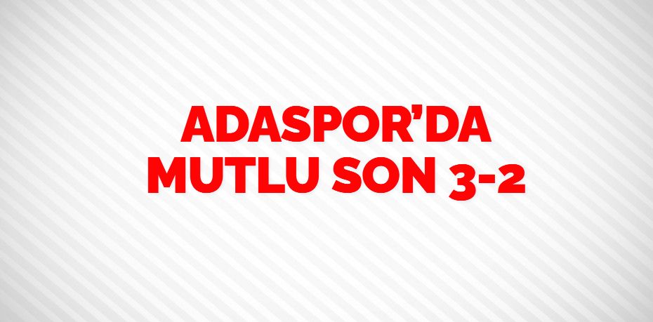 ADASPOR’DA MUTLU SON    3-2