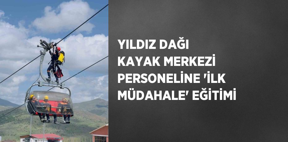 YILDIZ DAĞI KAYAK MERKEZİ PERSONELİNE 'İLK MÜDAHALE' EĞİTİMİ