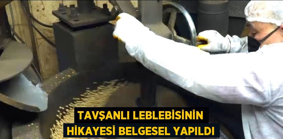 TAVŞANLI LEBLEBİSİNİN HİKAYESİ BELGESEL YAPILDI