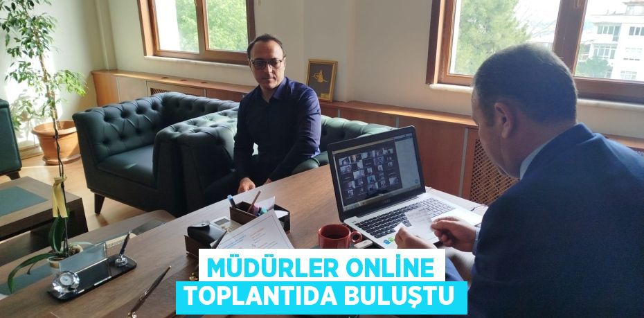 MÜDÜRLER ONLİNE TOPLANTIDA BULUŞTU