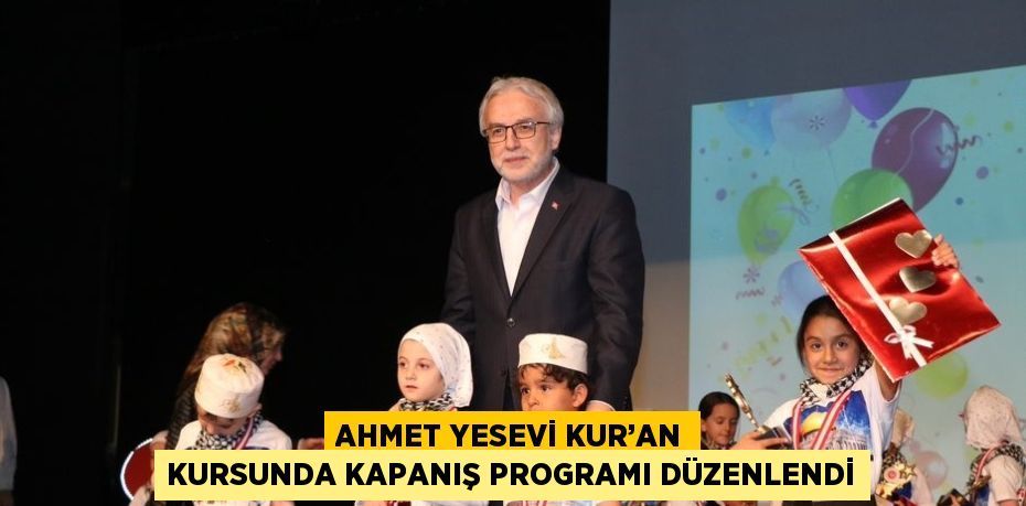 AHMET YESEVİ KUR’AN KURSUNDA KAPANIŞ PROGRAMI DÜZENLENDİ