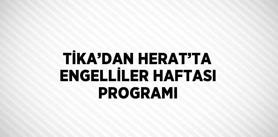 TİKA’DAN HERAT’TA ENGELLİLER HAFTASI PROGRAMI