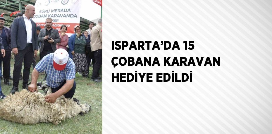 ISPARTA’DA 15 ÇOBANA KARAVAN HEDİYE EDİLDİ