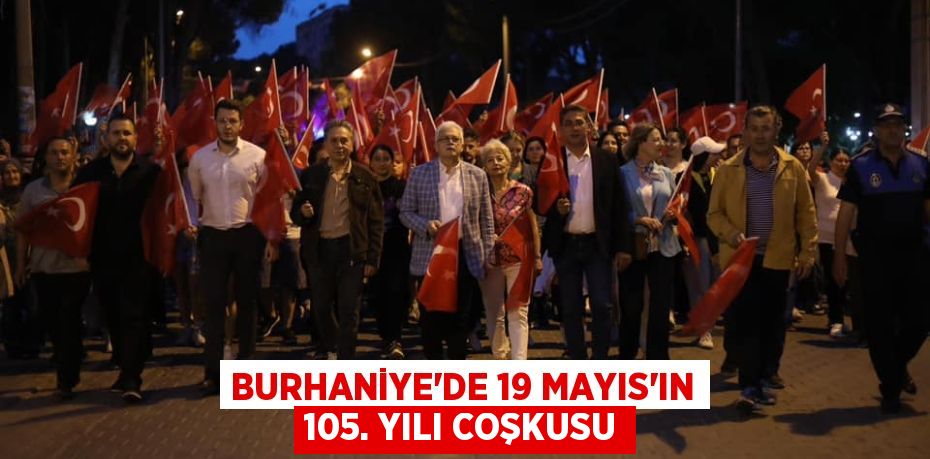 BURHANİYE’DE 19 MAYIS’IN 105. YILI COŞKUSU