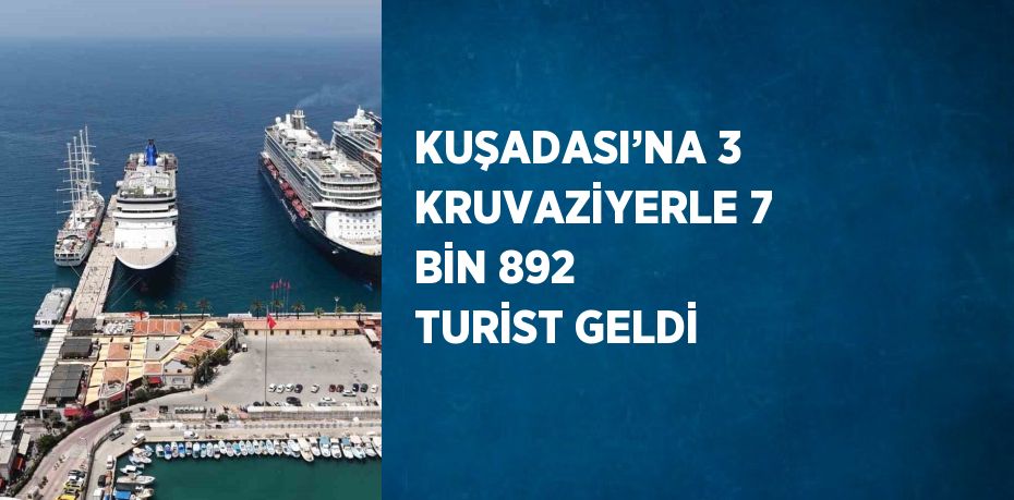 KUŞADASI’NA 3 KRUVAZİYERLE 7 BİN 892 TURİST GELDİ