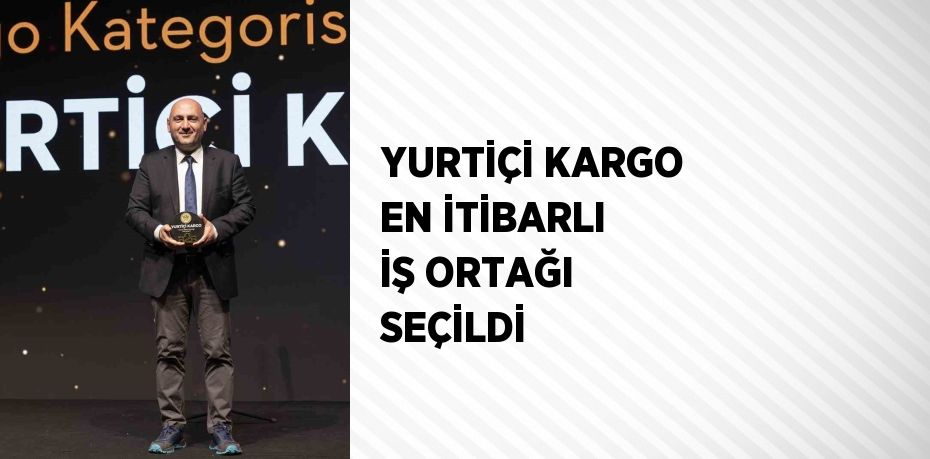 YURTİÇİ KARGO EN İTİBARLI İŞ ORTAĞI SEÇİLDİ