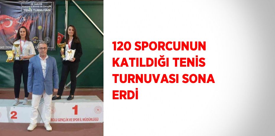 120 SPORCUNUN KATILDIĞI TENİS TURNUVASI SONA ERDİ