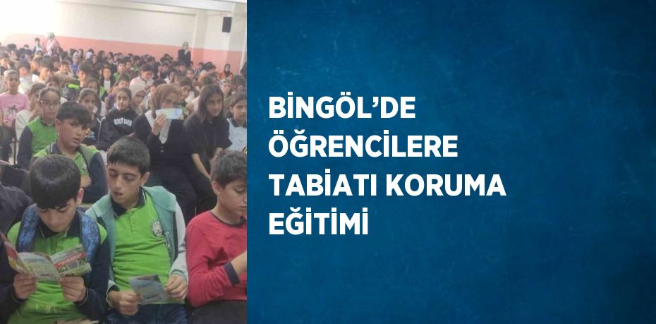 BİNGÖL’DE ÖĞRENCİLERE TABİATI KORUMA EĞİTİMİ