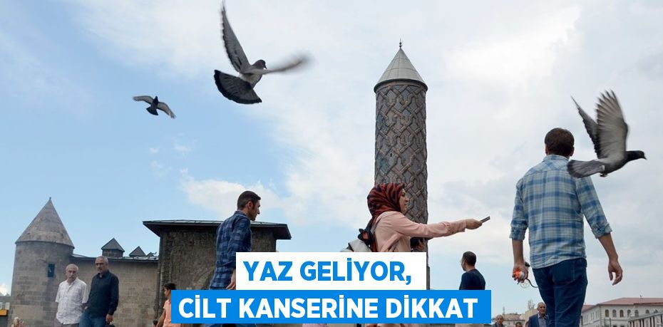 YAZ GELİYOR, CİLT KANSERİNE DİKKAT