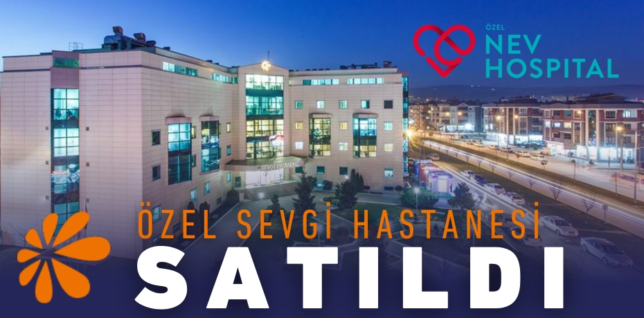 ÖZEL SEVGİ HASTANESİ SATILDI