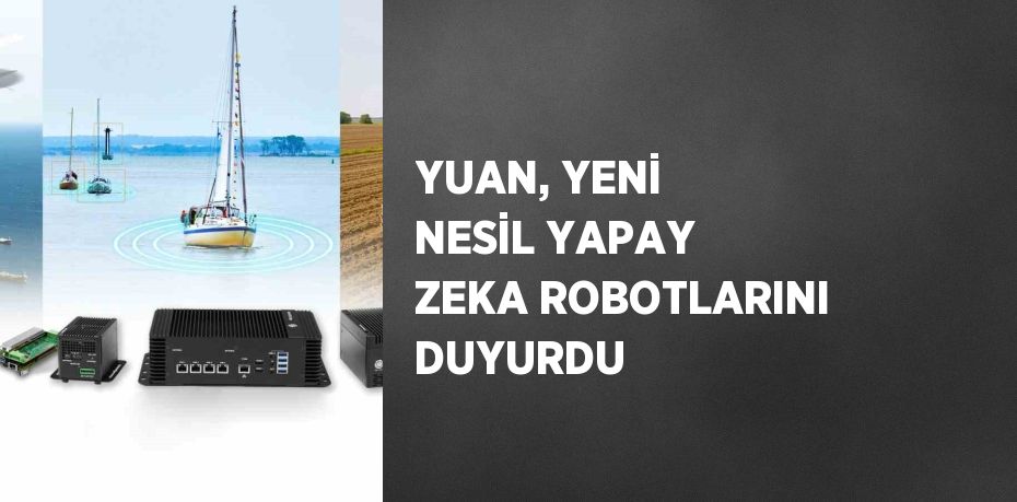 YUAN, YENİ NESİL YAPAY ZEKA ROBOTLARINI DUYURDU