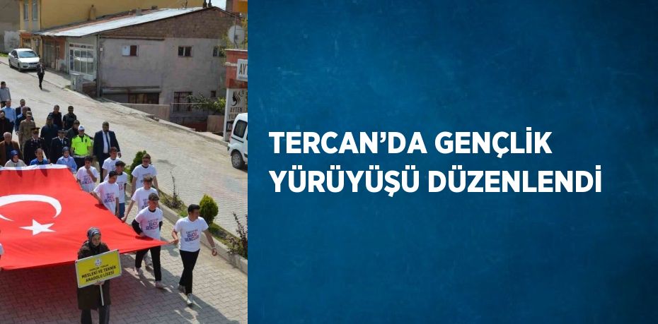 TERCAN’DA GENÇLİK YÜRÜYÜŞÜ DÜZENLENDİ