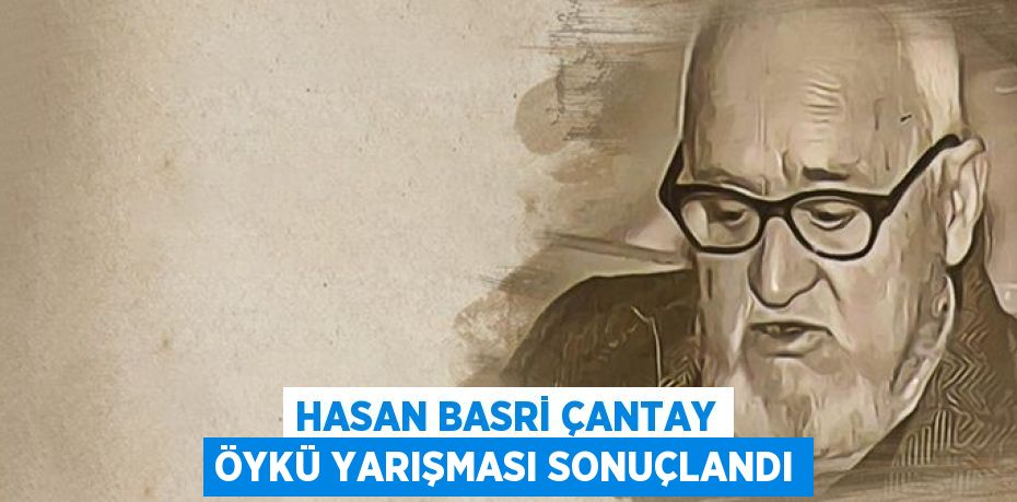 HASAN BASRİ ÇANTAY ÖYKÜ YARIŞMASI SONUÇLANDI