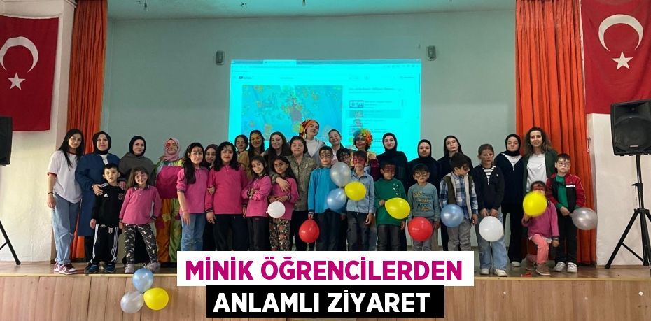MİNİK ÖĞRENCİLERDEN ANLAMLI ZİYARET