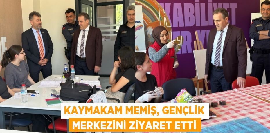 KAYMAKAM MEMİŞ, GENÇLİK MERKEZİNİ ZİYARET ETTİ