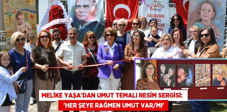 Melike Yaşa’dan umut temalı resim sergisi:    “Her Şeye Rağmen Umut Var/mı”