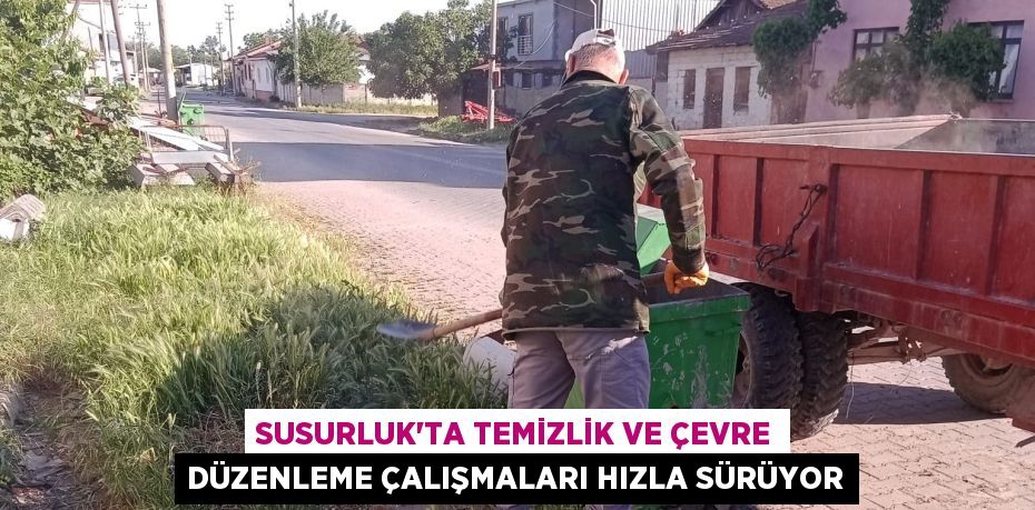 SUSURLUK’TA TEMİZLİK VE ÇEVRE DÜZENLEME ÇALIŞMALARI HIZLA SÜRÜYOR