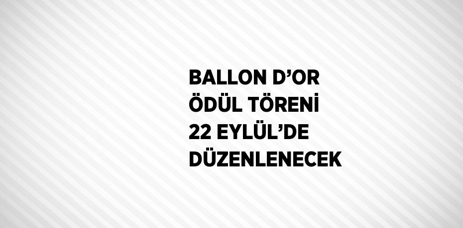 BALLON D’OR ÖDÜL TÖRENİ 22 EYLÜL’DE DÜZENLENECEK