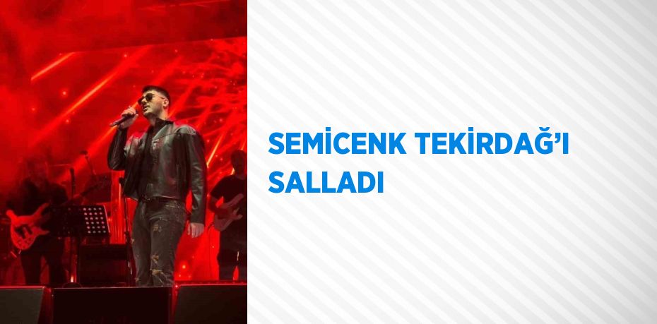 SEMİCENK TEKİRDAĞ’I SALLADI