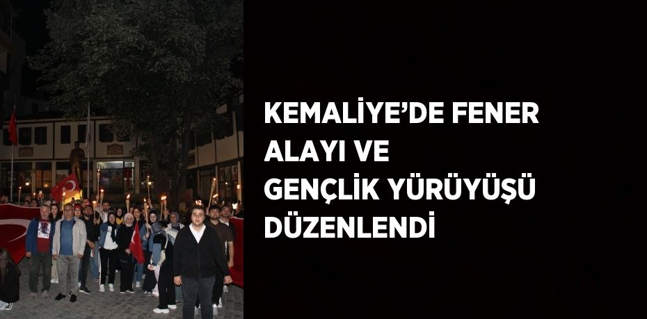 KEMALİYE’DE FENER ALAYI VE GENÇLİK YÜRÜYÜŞÜ DÜZENLENDİ