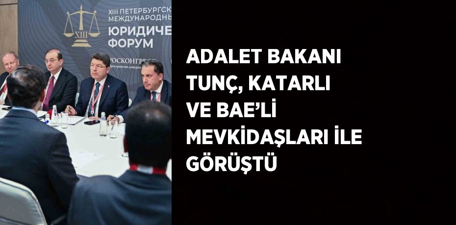 ADALET BAKANI TUNÇ, KATARLI VE BAE’Lİ MEVKİDAŞLARI İLE GÖRÜŞTÜ