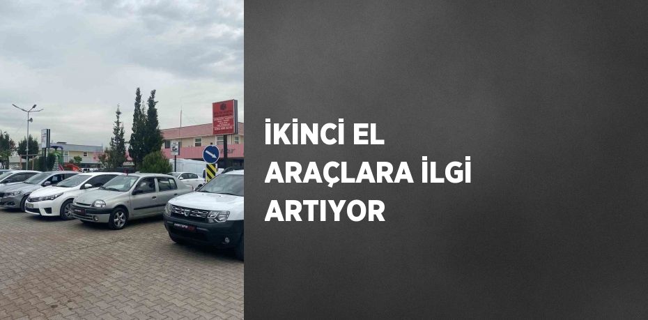 İKİNCİ EL ARAÇLARA İLGİ ARTIYOR