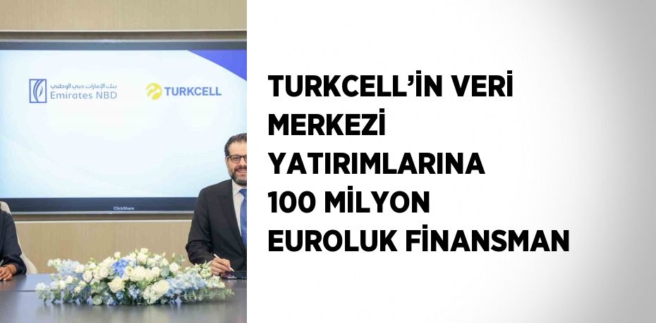 TURKCELL’İN VERİ MERKEZİ YATIRIMLARINA 100 MİLYON EUROLUK FİNANSMAN