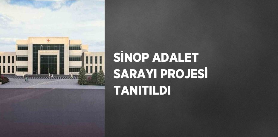 SİNOP ADALET SARAYI PROJESİ TANITILDI