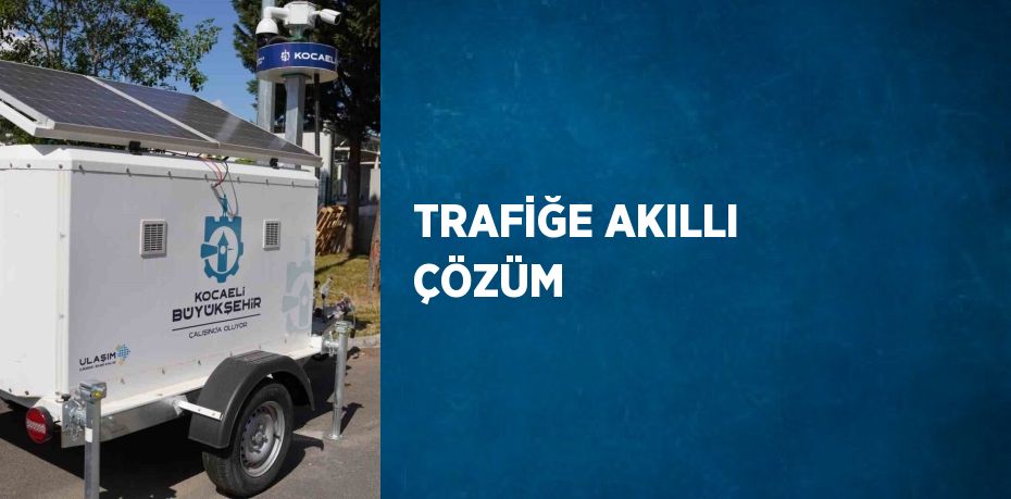 TRAFİĞE AKILLI ÇÖZÜM