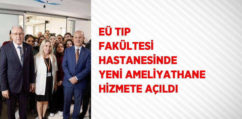 EÜ TIP FAKÜLTESİ HASTANESİNDE YENİ AMELİYATHANE HİZMETE AÇILDI