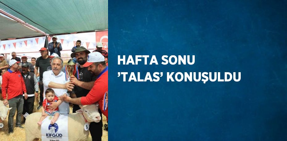 HAFTA SONU ’TALAS’ KONUŞULDU